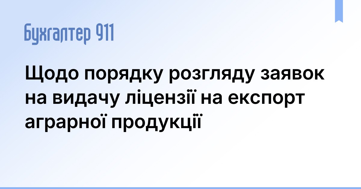 Щодо порядку розгляду заявок на видачу ліцензії на експорт аграрної ...