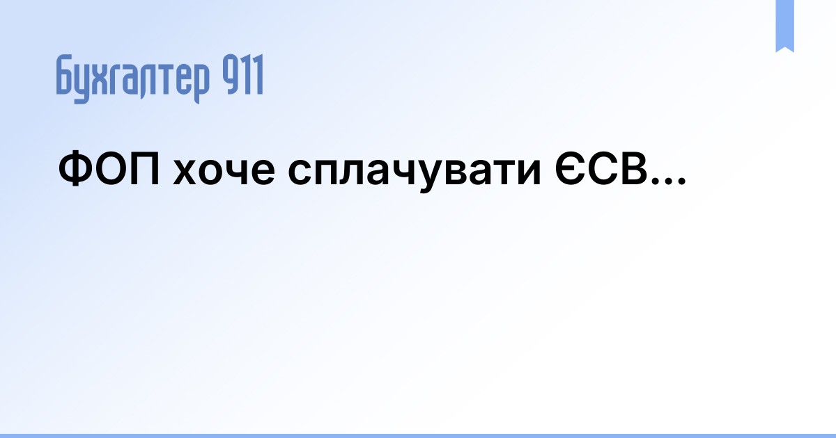 ФОП хоче сплачувати ЄСВ... | Новини Бухгалтер 911