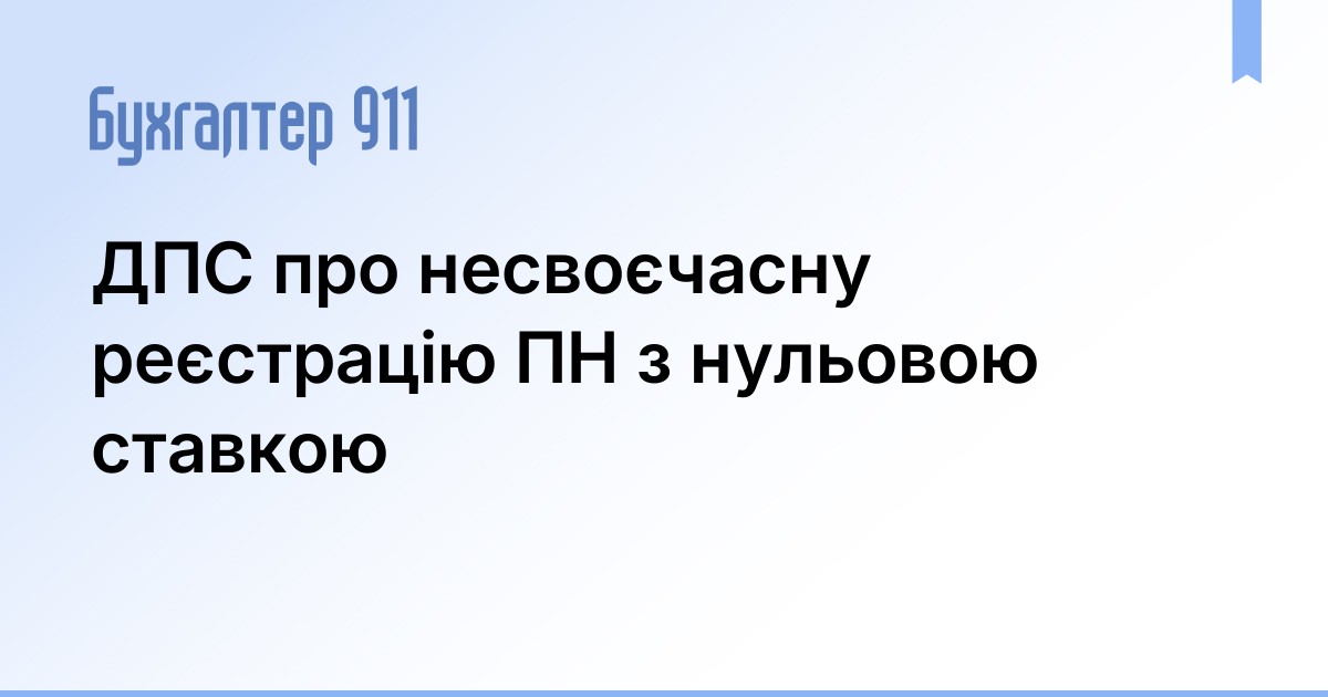 ДПС про несвоєчасну реєстрацію ПН з нульовою ставкою | Новини Бухгалтер 911